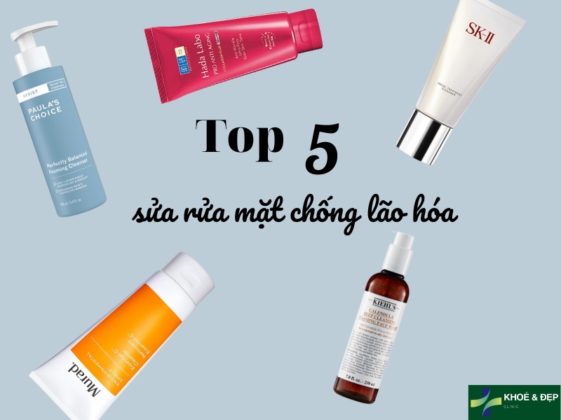 Top 5 loại sửa rửa mặt chống lão hóa tốt nhất hiện nay